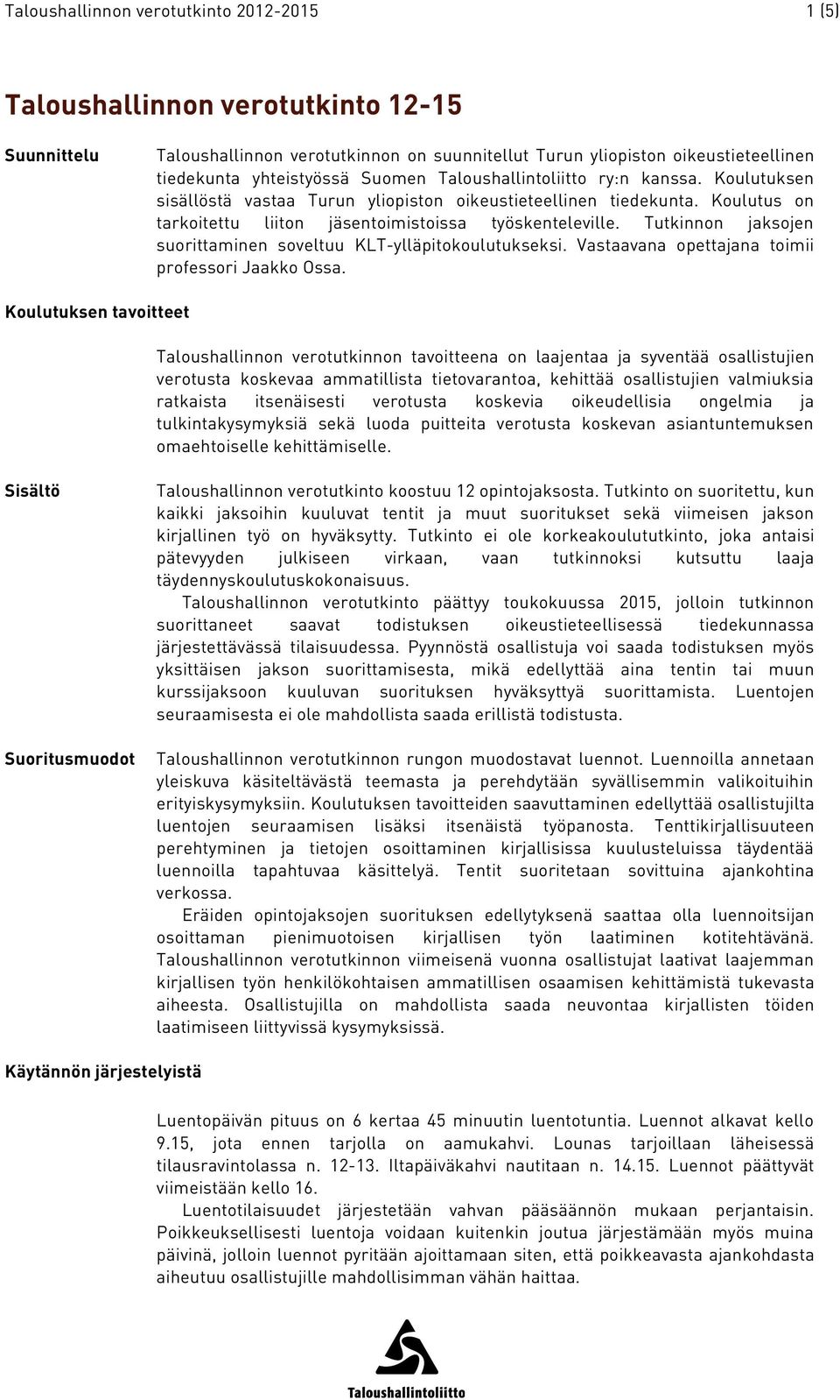 Tutkinnon jaksojen suorittaminen soveltuu KLT-ylläpitokoulutukseksi. Vastaavana opettajana toimii professori Jaakko Ossa.