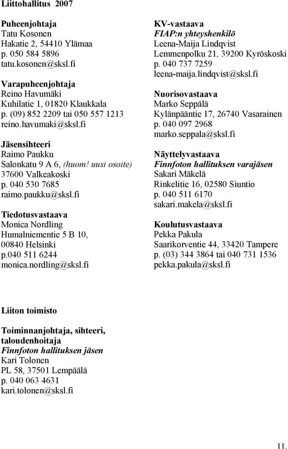 fi Tiedotusvastaava Monica Nordling Humalniementie 5 B 10, 00840 Helsinki p.040 511 6244 monica.nordling@sksl.