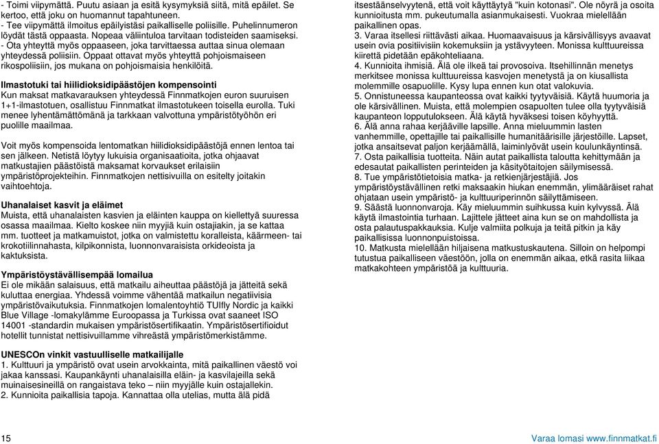 Oppaat ottavat myös yhteyttä pohjoismaiseen rikospoliisiin, jos mukana on pohjoismaisia henkilöitä.