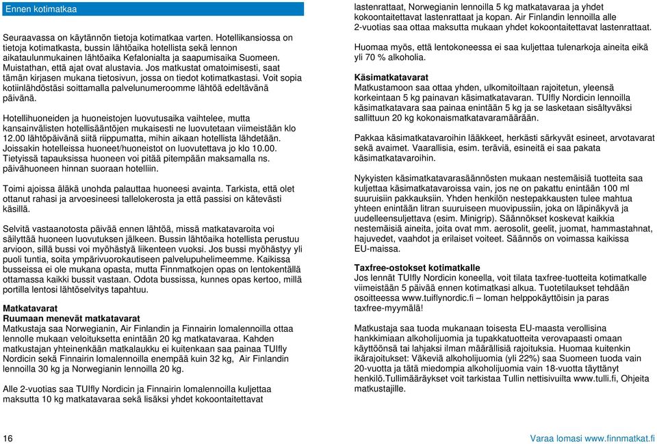 Jos matkustat omatoimisesti, saat tämän kirjasen mukana tietosivun, jossa on tiedot kotimatkastasi. Voit sopia kotiinlähdöstäsi soittamalla palvelunumeroomme lähtöä edeltävänä päivänä.