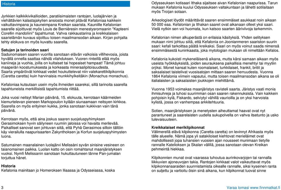 Vahva rakkaustarina ja kreikkalaisen saarielämän kuvaus sijoittuu toisen maailmansodan aikaan. Kirjan pohjalta tehty elokuva on myös kuvattu saarella.