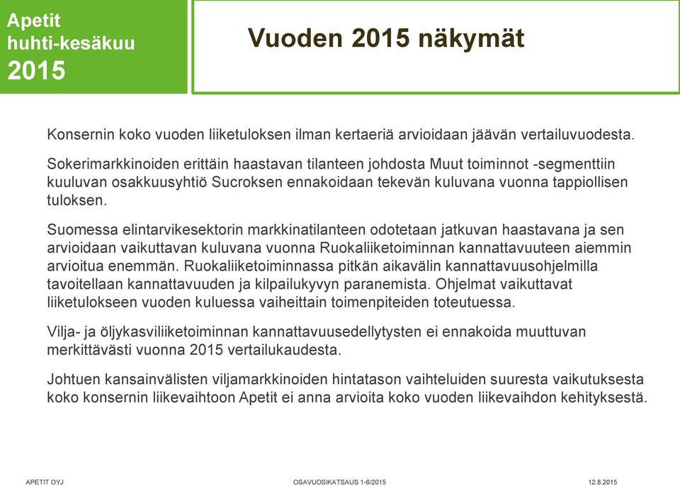 Suomessa elintarvikesektorin markkinatilanteen odotetaan jatkuvan haastavana ja sen arvioidaan vaikuttavan kuluvana vuonna Ruokaliiketoiminnan kannattavuuteen aiemmin arvioitua enemmän.