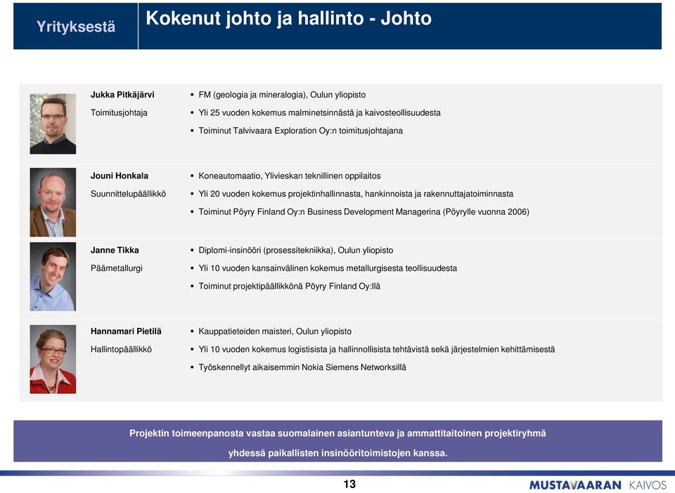 rakennuttajatoiminnasta Toiminut Pöyry Finland Oy:n Business Development Managerina (Pöyrylle vuonna 2006) Janne Tikka Päämetallurgi Diplomi-insinööri (prosessitekniikka), Oulun yliopisto Yli 10