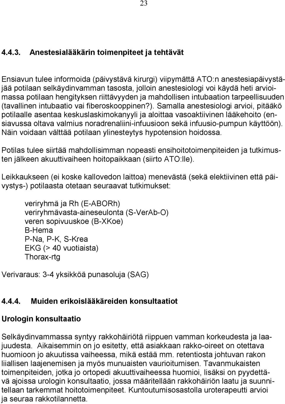 Samalla anestesiologi arvioi, pitääkö potilaalle asentaa keskuslaskimokanyyli ja aloittaa vasoaktiivinen lääkehoito (ensiavussa oltava valmius noradrenaliini-infuusioon sekä infuusio-pumpun käyttöön).