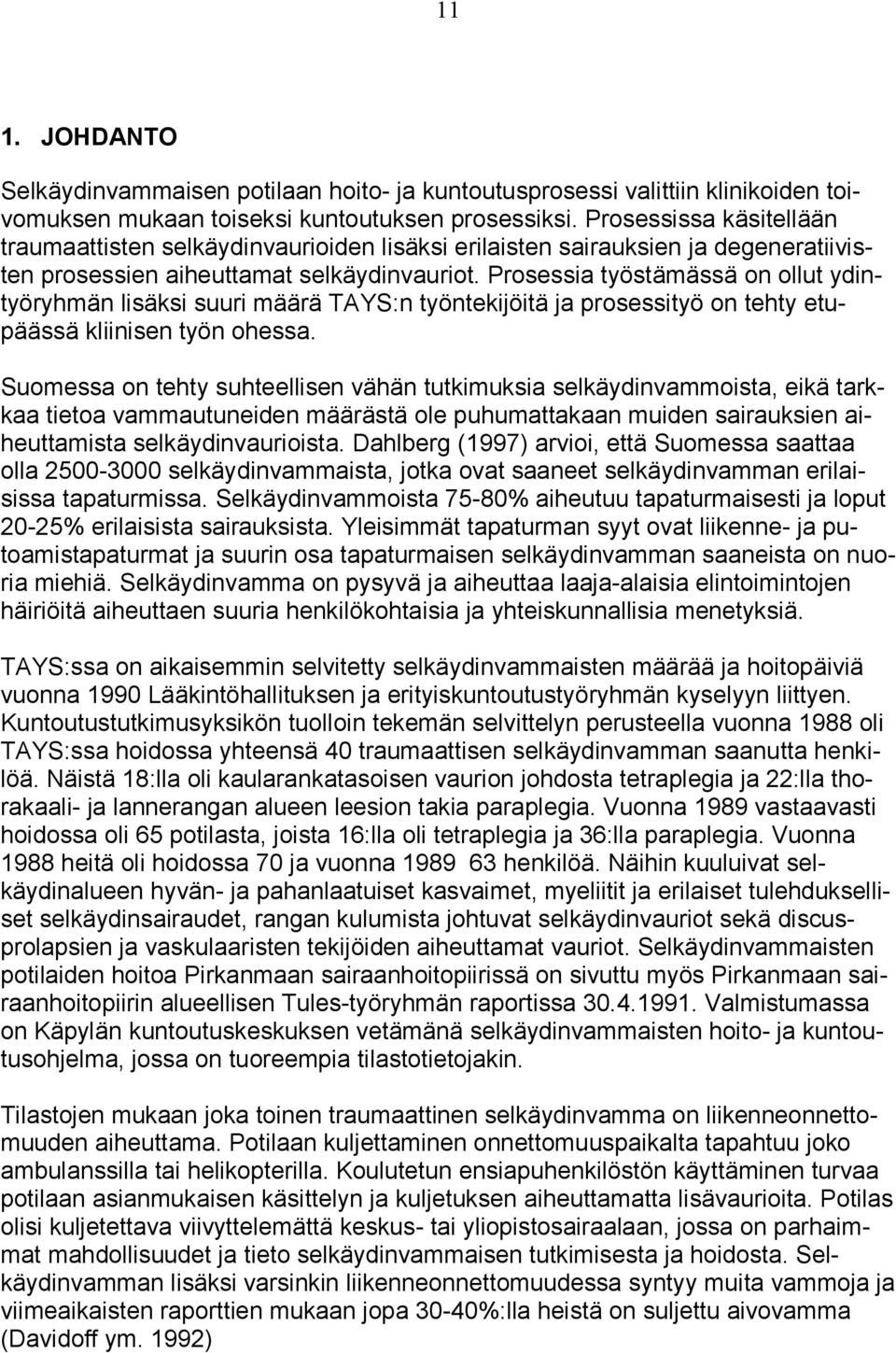 Prosessia työstämässä on ollut ydintyöryhmän lisäksi suuri määrä TAYS:n työntekijöitä ja prosessityö on tehty etupäässä kliinisen työn ohessa.