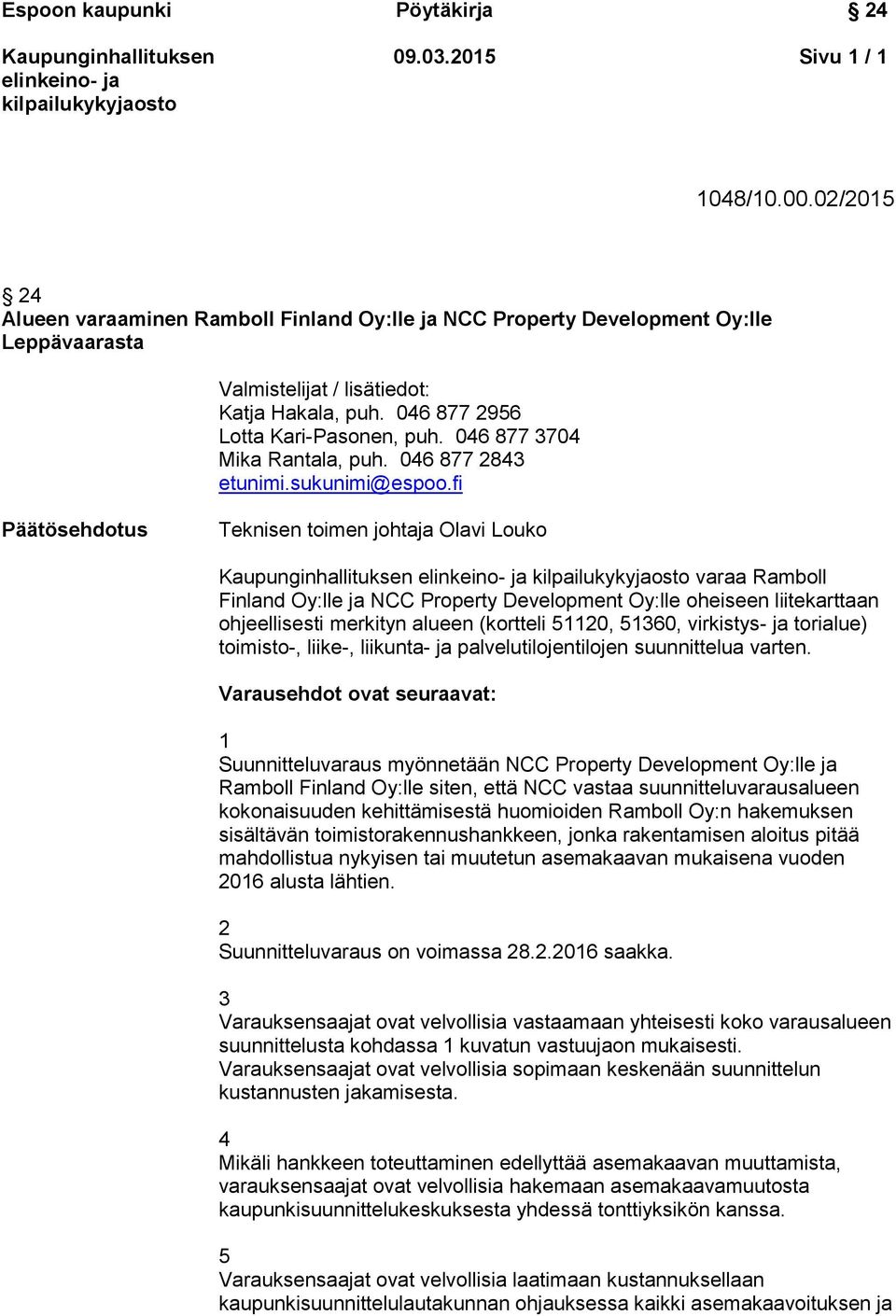 fi Päätösehdotus Teknisen toimen johtaja Olavi Louko varaa Ramboll Finland Oy:lle ja NCC Property Development Oy:lle oheiseen liitekarttaan ohjeellisesti merkityn alueen (kortteli 51120, 51360,