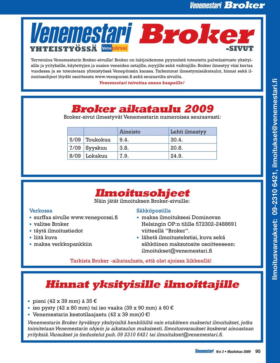 Broker ilmestyy viisi kertaa vuodessa ja se toteutetaan yhteistyössä Venepörssin kanssa. Tarkemmat ilmestymisaikataulut, hinnat sekä ilmoitusohjeet löydät osoitteesta www.veneporssi.