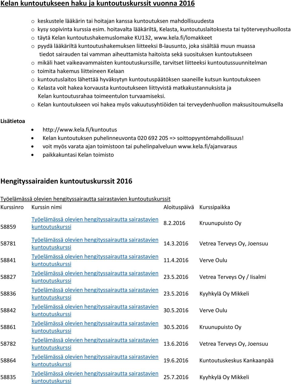 fi/lomakkeet o pyydä lääkäriltä kuntoutushakemuksen liitteeksi B lausunto, joka sisältää muun muassa tiedot sairauden tai vamman aiheuttamista haitoista sekä suosituksen kuntoutukseen o mikäli haet