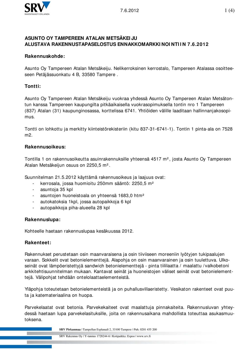 Tontti: Asunto Oy Tampereen Atalan Metsäkeiju vuokraa yhdessä Asunto Oy Tampereen Atalan Metsätontun kanssa Tampereen kaupungilta pitkäaikaisella vuokrasopimuksella tontin nro 1 Tampereen (837)