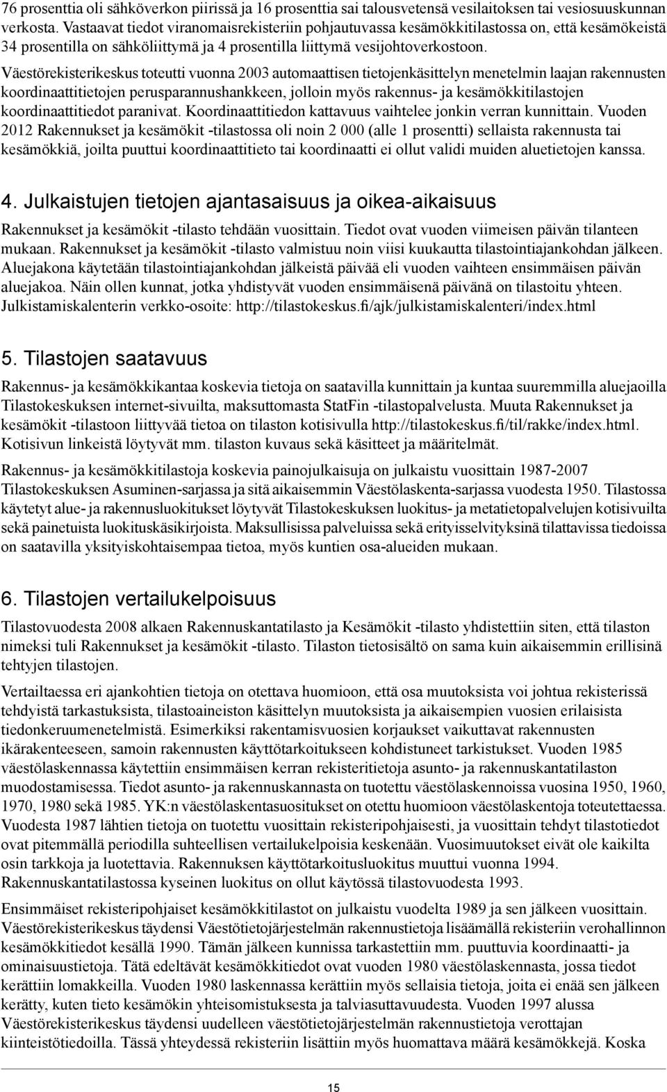 Väestörekisterikeskus toteutti vuonna 2003 automaattisen tietojenkäsittelyn menetelmin laajan rakennusten koordinaattitietojen perusparannushankkeen, jolloin myös rakennus- ja kesämökkitilastojen