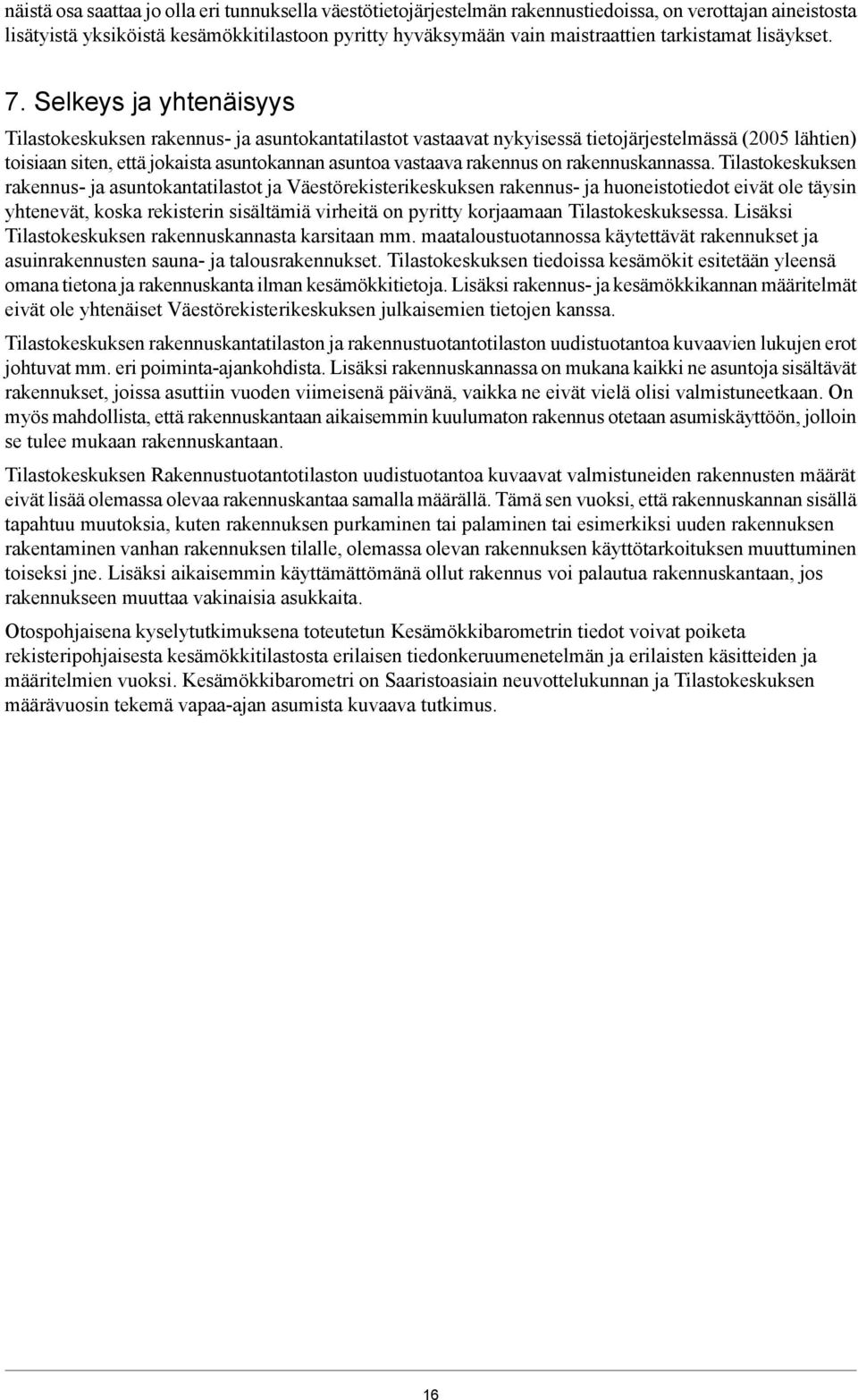 Selkeys ja yhtenäisyys Tilastokeskuksen rakennus- ja asuntokantatilastot vastaavat nykyisessä tietojärjestelmässä (2005 lähtien) toisiaan siten, että jokaista asuntokannan asuntoa vastaava rakennus