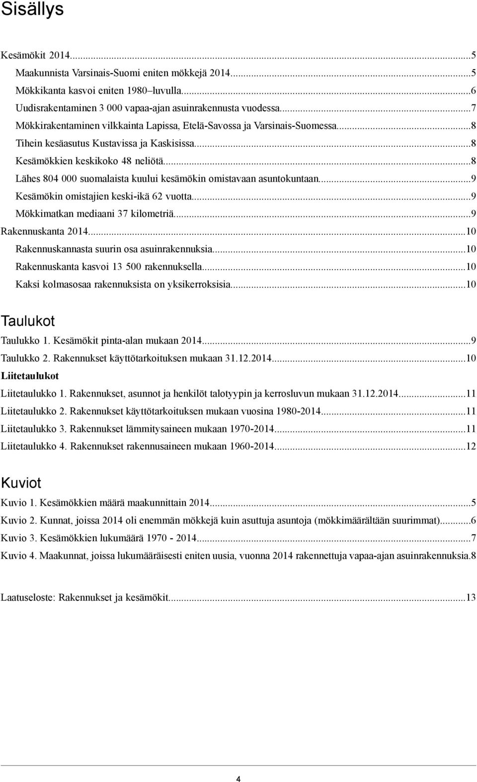 Kustavissa ja Kaskisissa.8 Kesämökkien keskikoko 48 neliötä.8 Lähes 804 000 suomalaista kuului kesämökin omistavaan asuntokuntaan.