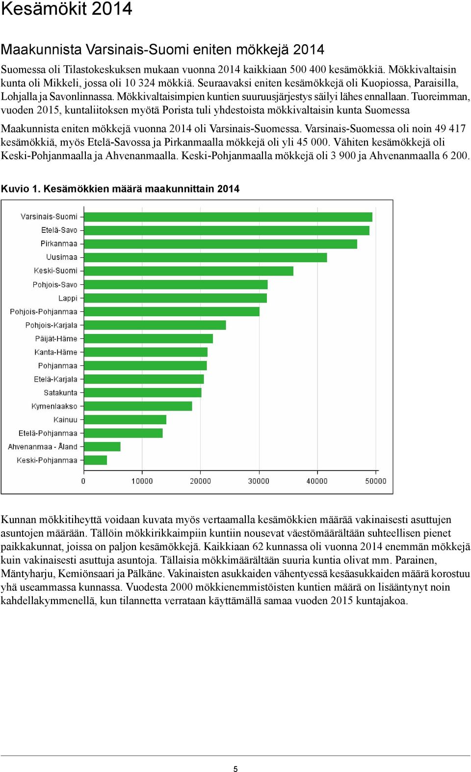 Tuoreimman, vuoden 2015, kuntaliitoksen myötä Porista tuli yhdestoista mökkivaltaisin kunta Suomessa Maakunnista eniten mökkejä vuonna 2014 oli Varsinais-Suomessa.