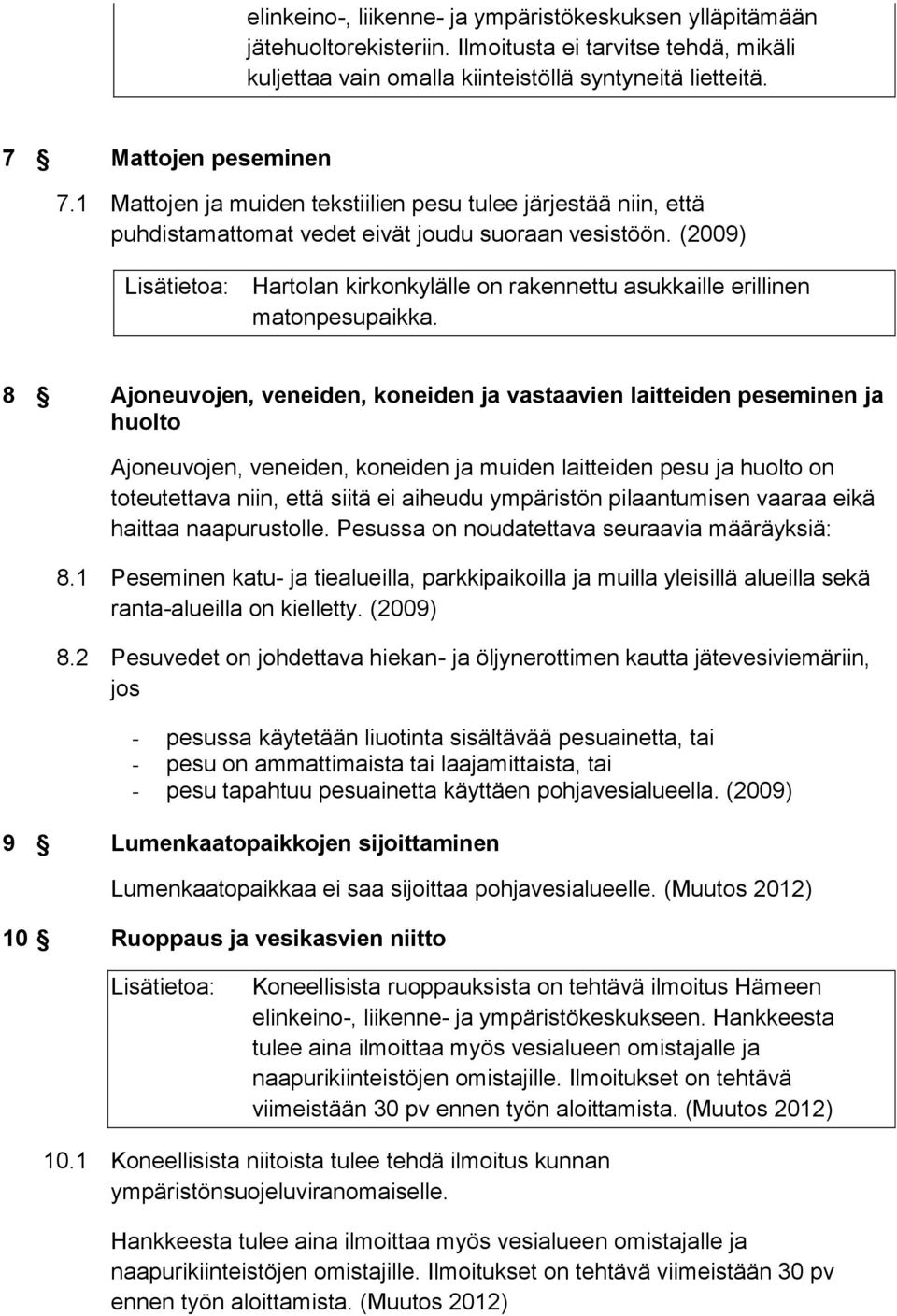 (2009) Lisätietoa: Hartolan kirkonkylälle on rakennettu asukkaille erillinen matonpesupaikka.