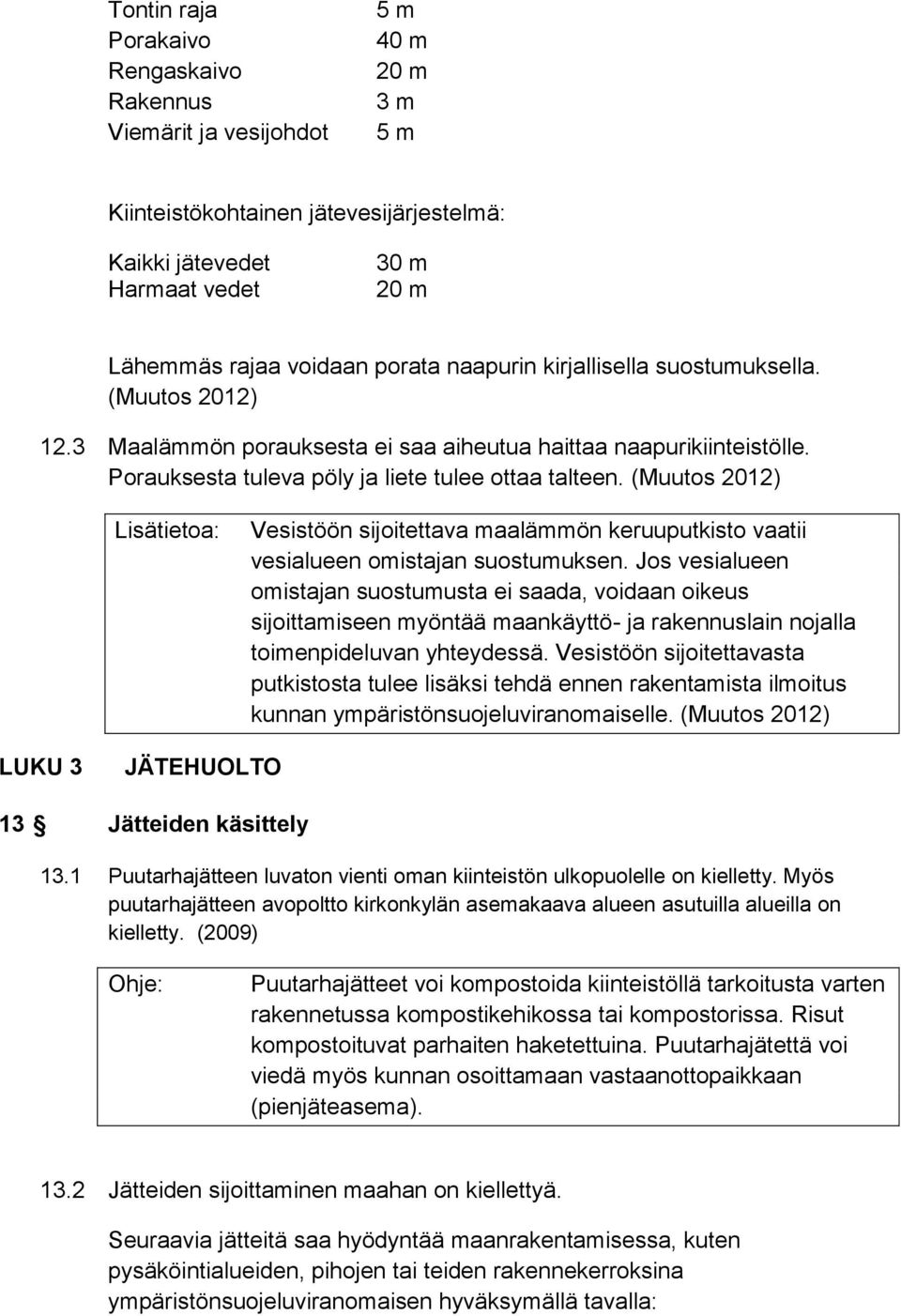 (Muutos 2012) Lisätietoa: Vesistöön sijoitettava maalämmön keruuputkisto vaatii vesialueen omistajan suostumuksen.