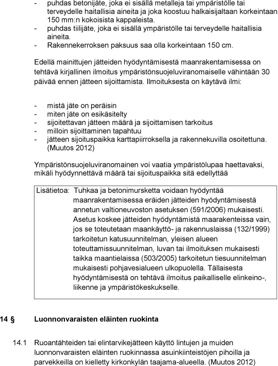 Edellä mainittujen jätteiden hyödyntämisestä maanrakentamisessa on tehtävä kirjallinen ilmoitus ympäristönsuojeluviranomaiselle vähintään 30 päivää ennen jätteen sijoittamista.