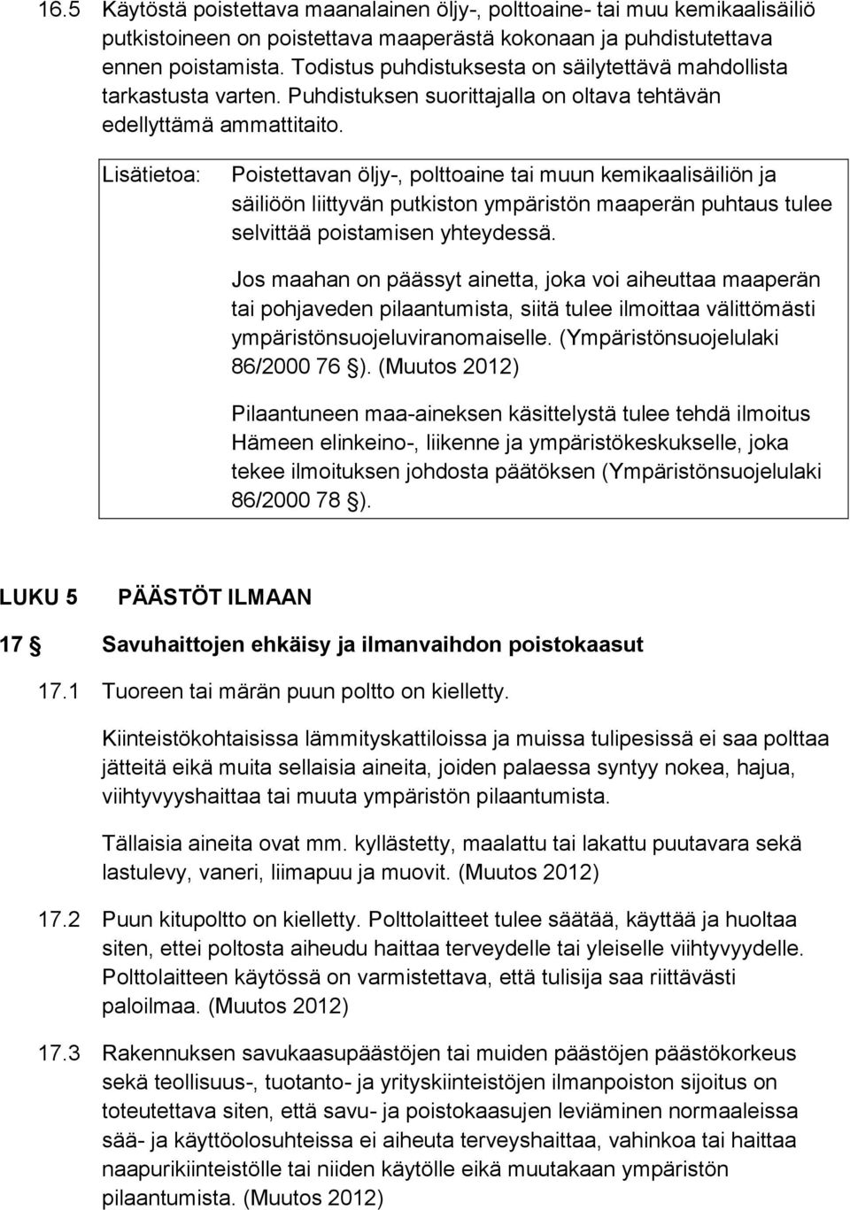 Lisätietoa: Poistettavan öljy-, polttoaine tai muun kemikaalisäiliön ja säiliöön liittyvän putkiston ympäristön maaperän puhtaus tulee selvittää poistamisen yhteydessä.