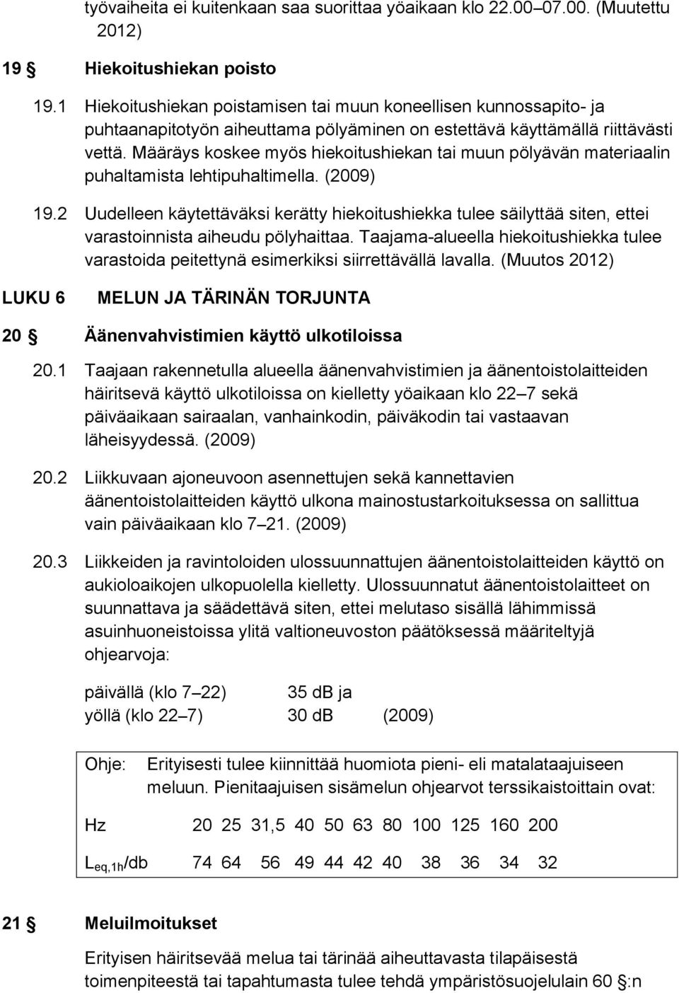 Määräys koskee myös hiekoitushiekan tai muun pölyävän materiaalin puhaltamista lehtipuhaltimella. (2009) 19.