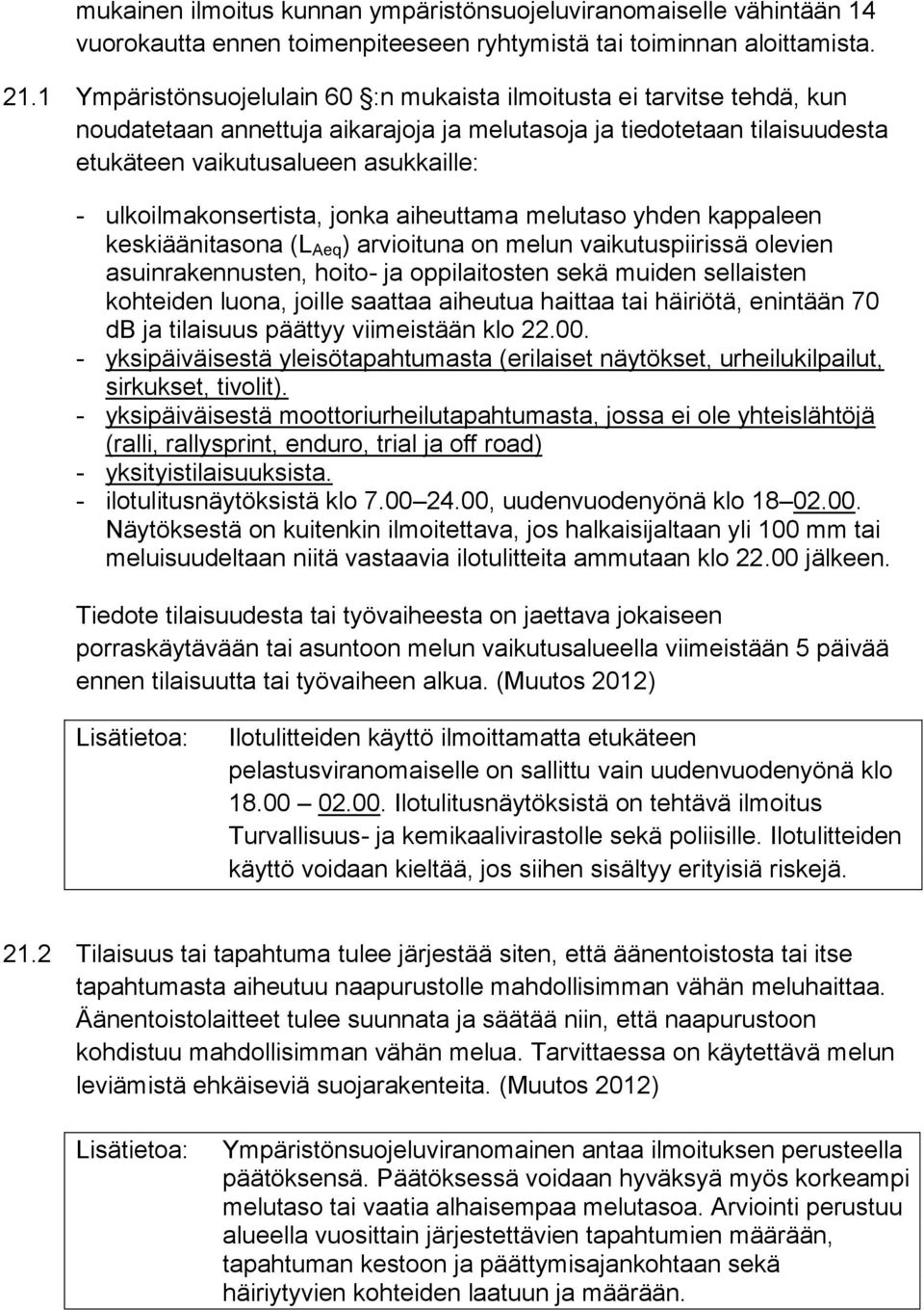 ulkoilmakonsertista, jonka aiheuttama melutaso yhden kappaleen keskiäänitasona (L Aeq ) arvioituna on melun vaikutuspiirissä olevien asuinrakennusten, hoito- ja oppilaitosten sekä muiden sellaisten
