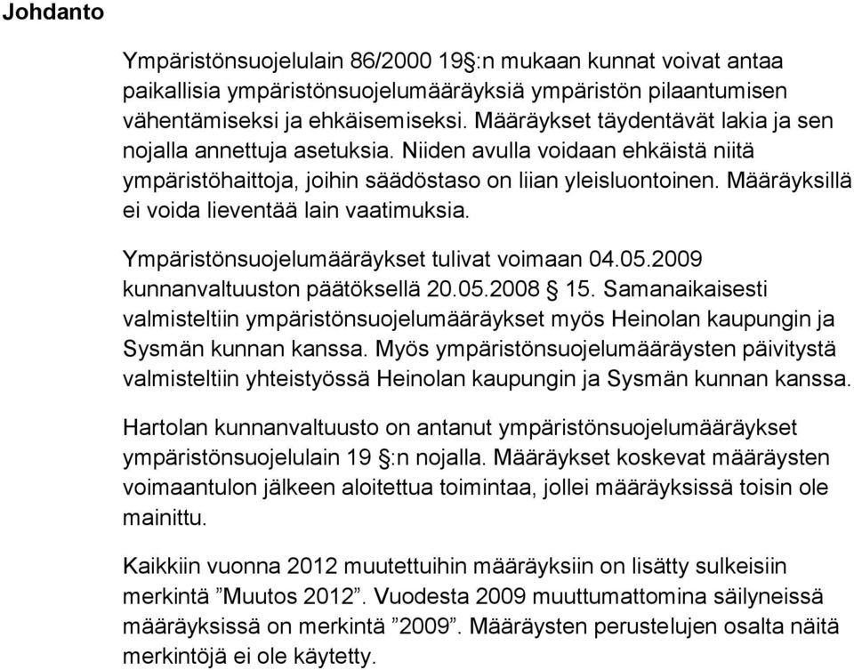 Määräyksillä ei voida lieventää lain vaatimuksia. Ympäristönsuojelumääräykset tulivat voimaan 04.05.2009 kunnanvaltuuston päätöksellä 20.05.2008 15.
