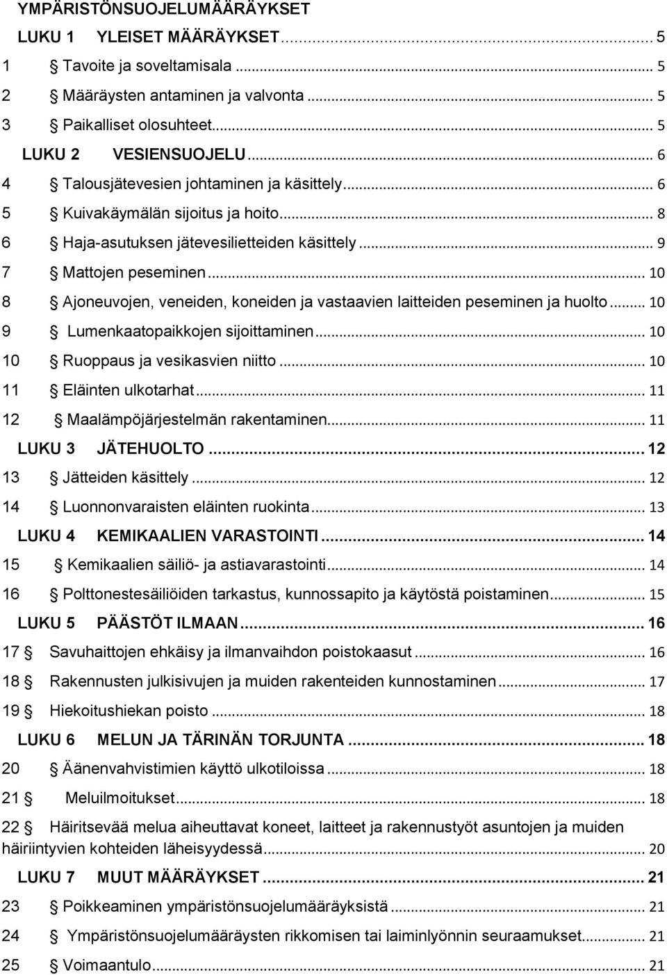 .. 10 8 Ajoneuvojen, veneiden, koneiden ja vastaavien laitteiden peseminen ja huolto... 10 9 Lumenkaatopaikkojen sijoittaminen... 10 10 Ruoppaus ja vesikasvien niitto... 10 11 Eläinten ulkotarhat.