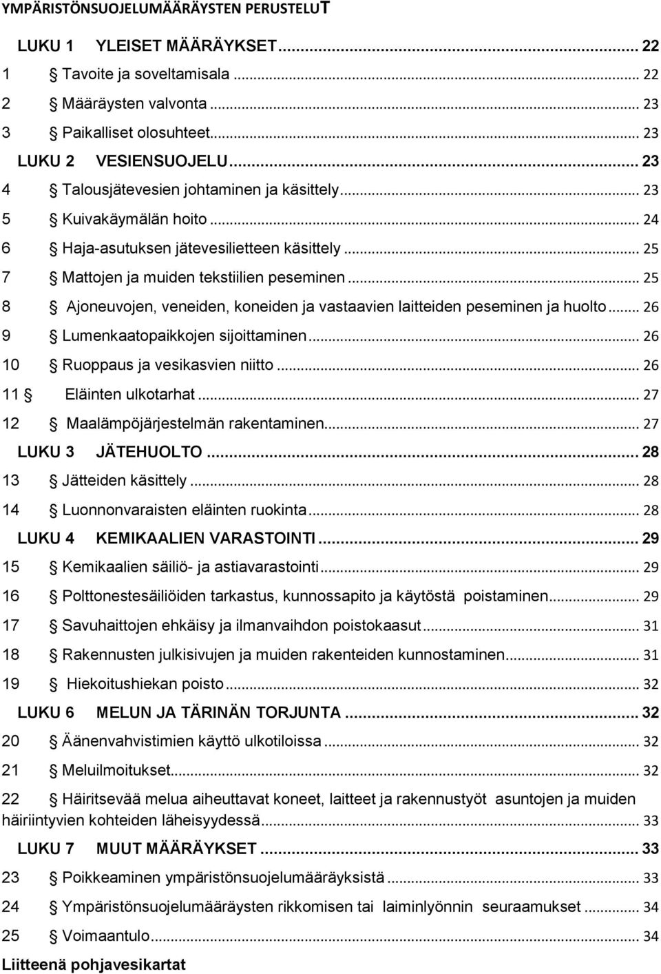 .. 25 8 Ajoneuvojen, veneiden, koneiden ja vastaavien laitteiden peseminen ja huolto... 26 9 Lumenkaatopaikkojen sijoittaminen... 26 10 Ruoppaus ja vesikasvien niitto... 26 11 Eläinten ulkotarhat.