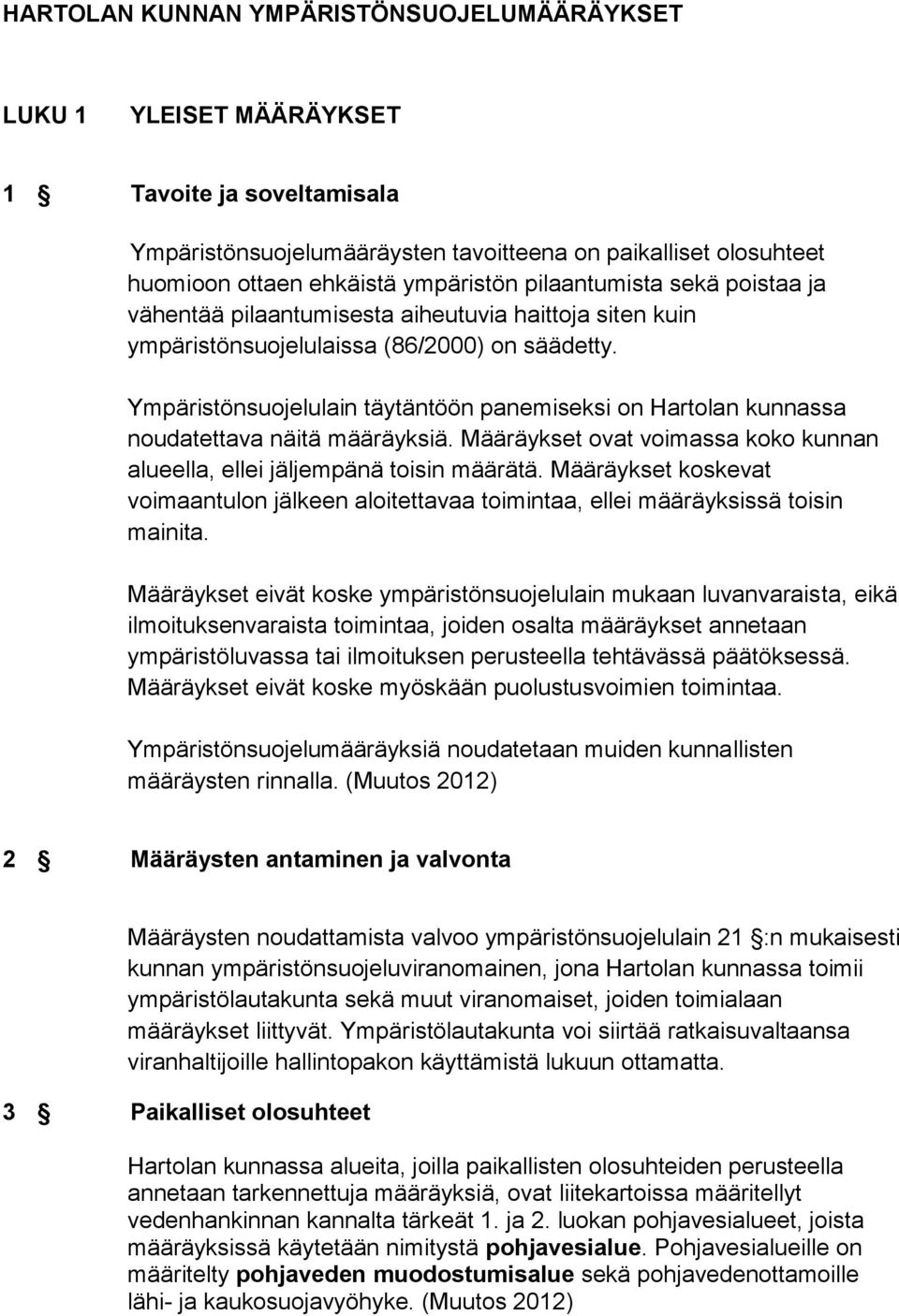Ympäristönsuojelulain täytäntöön panemiseksi on Hartolan kunnassa noudatettava näitä määräyksiä. Määräykset ovat voimassa koko kunnan alueella, ellei jäljempänä toisin määrätä.
