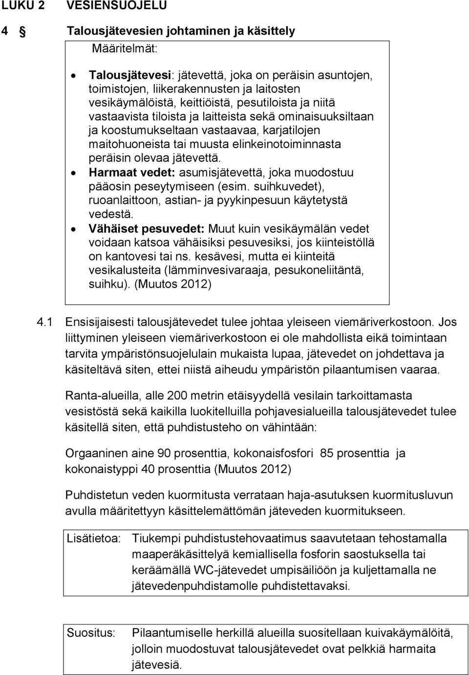 jätevettä. Harmaat vedet: asumisjätevettä, joka muodostuu pääosin peseytymiseen (esim. suihkuvedet), ruoanlaittoon, astian- ja pyykinpesuun käytetystä vedestä.