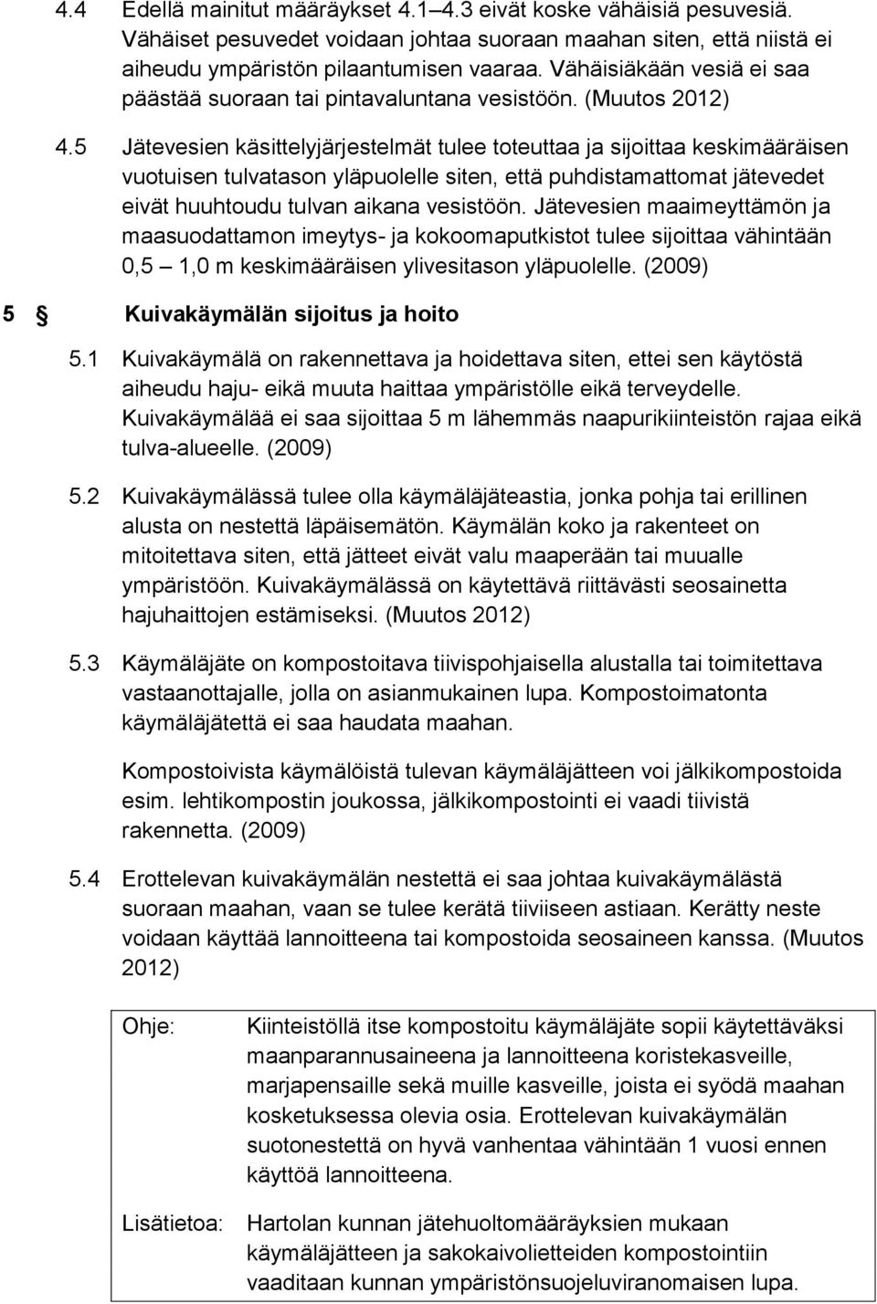 5 Jätevesien käsittelyjärjestelmät tulee toteuttaa ja sijoittaa keskimääräisen vuotuisen tulvatason yläpuolelle siten, että puhdistamattomat jätevedet eivät huuhtoudu tulvan aikana vesistöön.