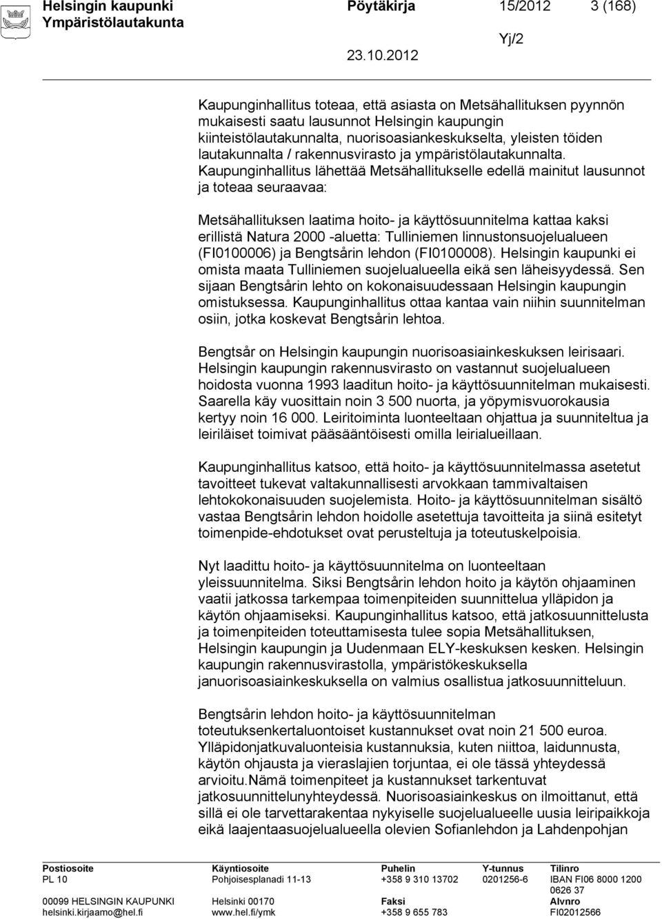 Kaupunginhallitus lähettää Metsähallitukselle edellä mainitut lausunnot ja toteaa seuraavaa: Metsähallituksen laatima hoito- ja käyttösuunnitelma kattaa kaksi erillistä Natura 2000 -aluetta: