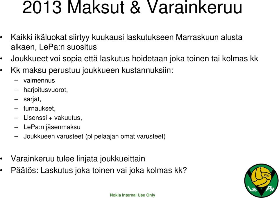 kustannuksiin: valmennus harjoitusvuorot, sarjat, turnaukset, Lisenssi + vakuutus, LePa:n jäsenmaksu Joukkueen