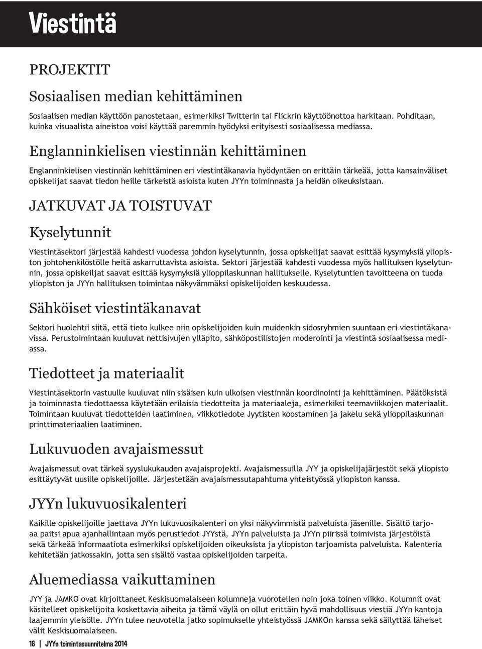 Englanninkielisen viestinnän kehittäminen Englanninkielisen viestinnän kehittäminen eri viestintäkanavia hyödyntäen on erittäin tärkeää, jotta kansainväliset opiskelijat saavat tiedon heille