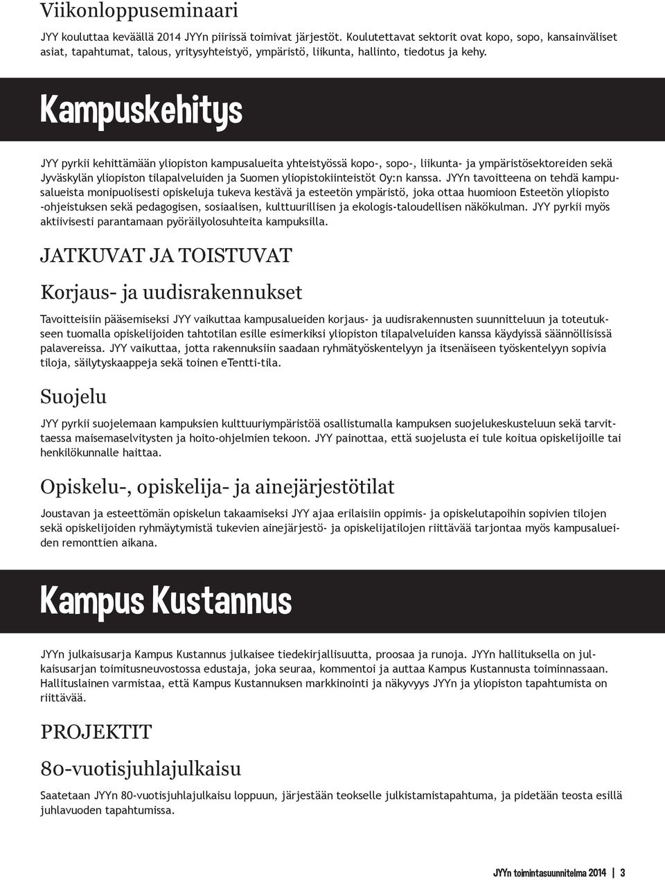 Kampuskehitys JYY pyrkii kehittämään yliopiston kampusalueita yhteistyössä kopo-, sopo-, liikunta- ja ympäristösektoreiden sekä Jyväskylän yliopiston tilapalveluiden ja Suomen yliopistokiinteistöt
