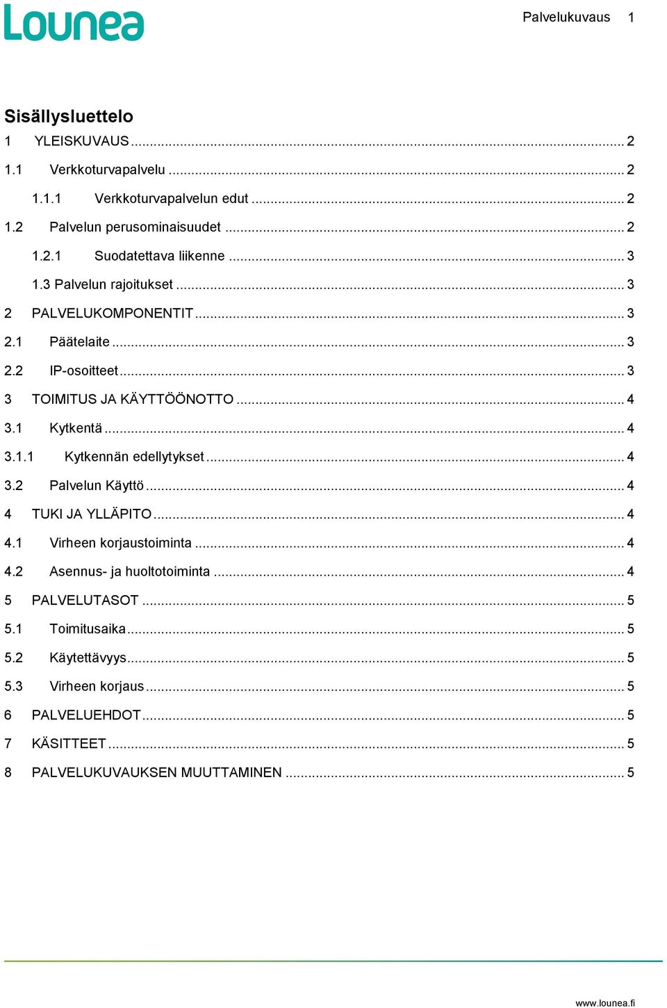 .. 4 3.2 Palvelun Käyttö... 4 4 TUKI JA YLLÄPITO... 4 4.1 Virheen korjaustoiminta... 4 4.2 Asennus- ja huoltotoiminta... 4 5 PALVELUTASOT... 5 5.1 Toimitusaika.