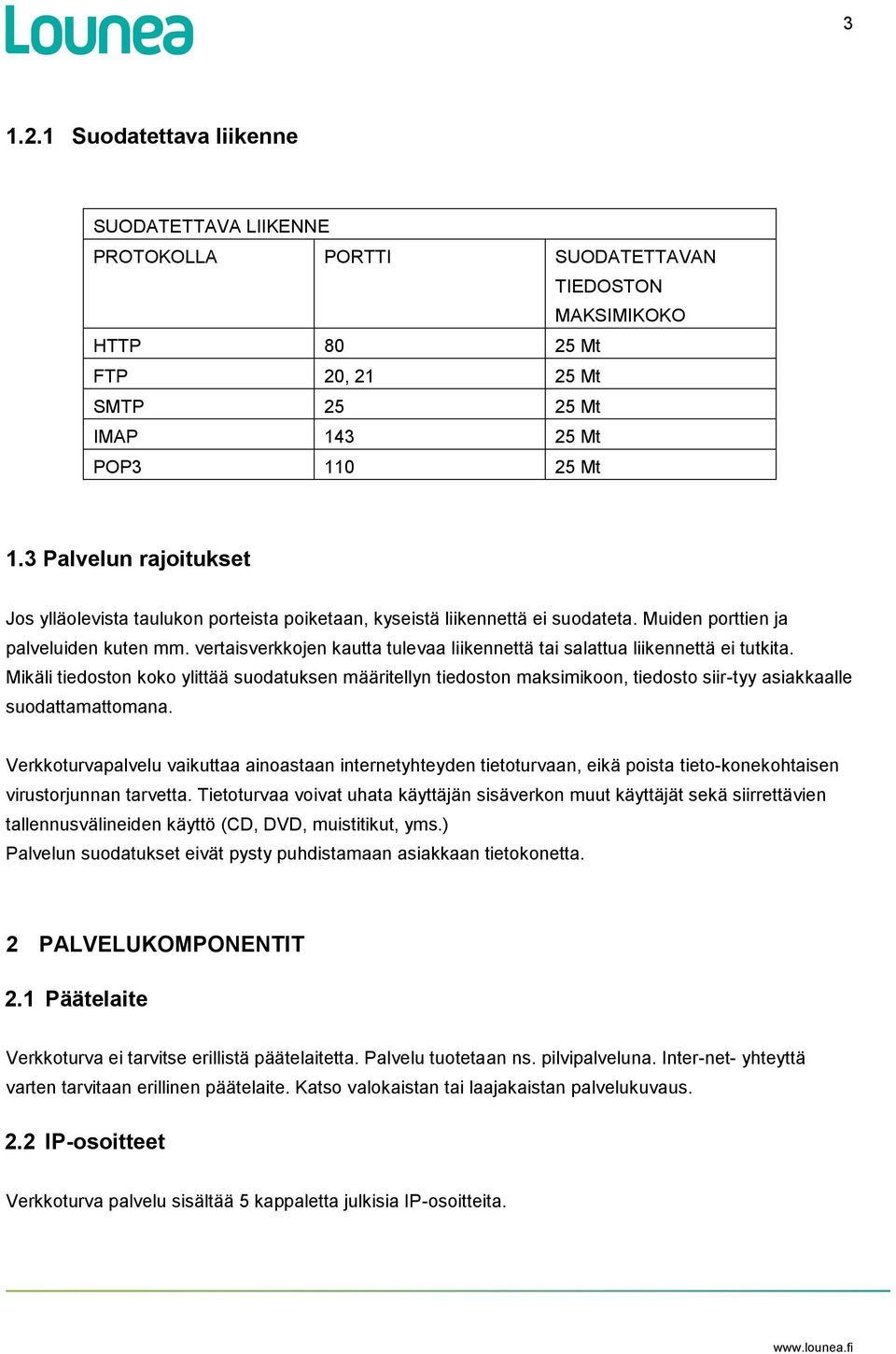 vertaisverkkojen kautta tulevaa liikennettä tai salattua liikennettä ei tutkita.