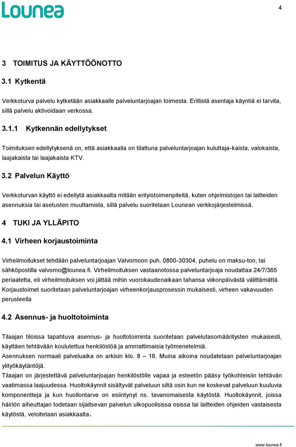 verkkojärjestelmissä. 4 TUKI JA YLLÄPITO 4.1 Virheen korjaustoiminta Virheilmoitukset tehdään palveluntarjoajan Valvomoon puh. 0800-30304, puhelu on maksu-ton, tai sähköpostilla valvomo@lounea.fi.