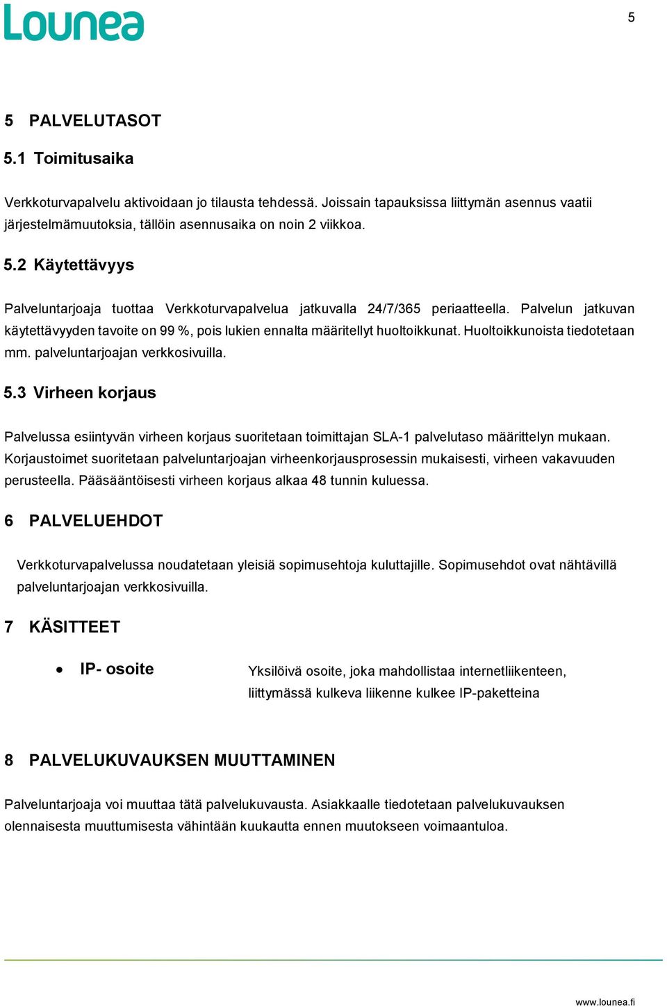 3 Virheen korjaus Palvelussa esiintyvän virheen korjaus suoritetaan toimittajan SLA-1 palvelutaso määrittelyn mukaan.