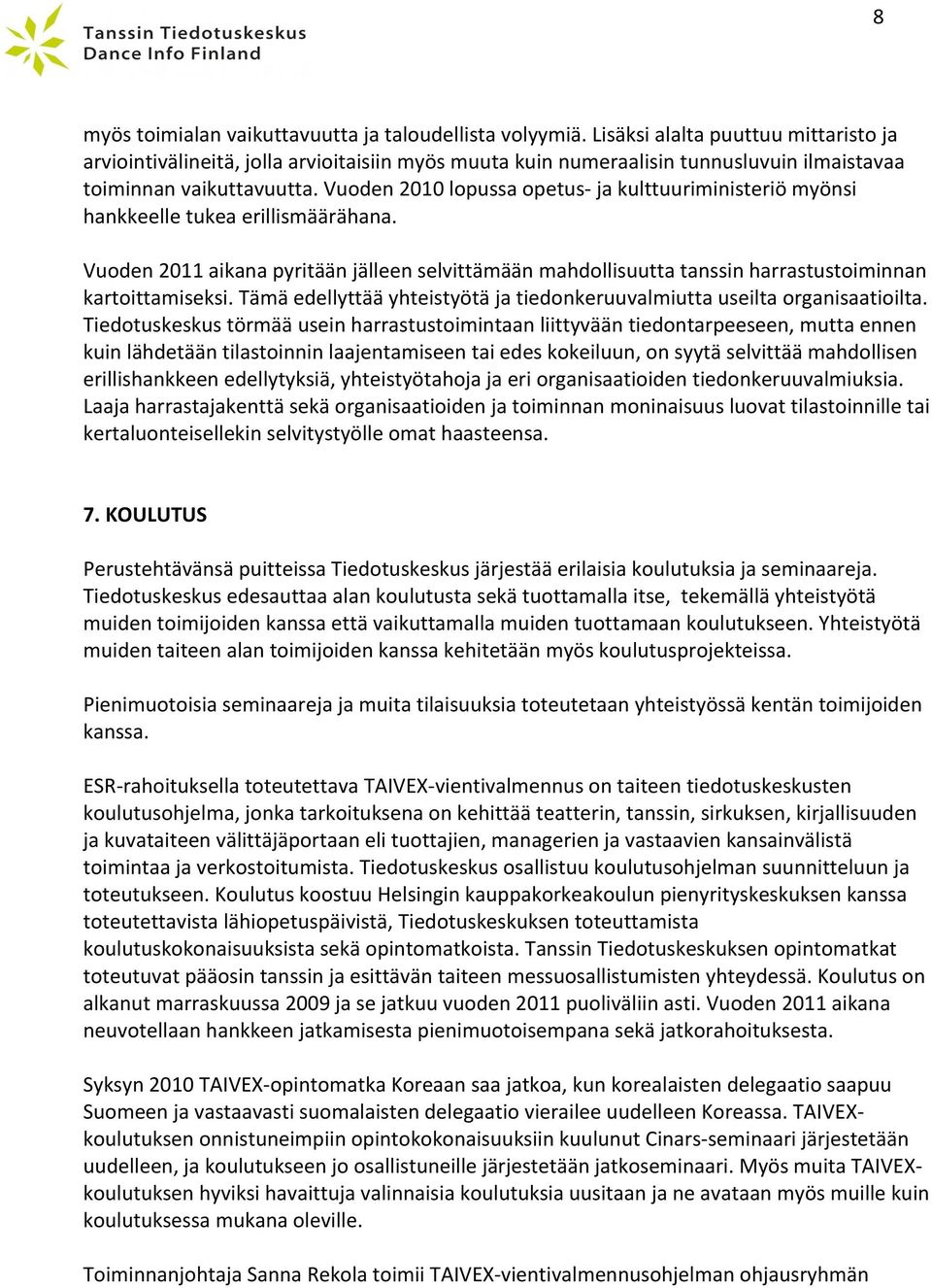 Vuoden 2010 lopussa opetus- ja kulttuuriministeriö myönsi hankkeelle tukea erillismäärähana.