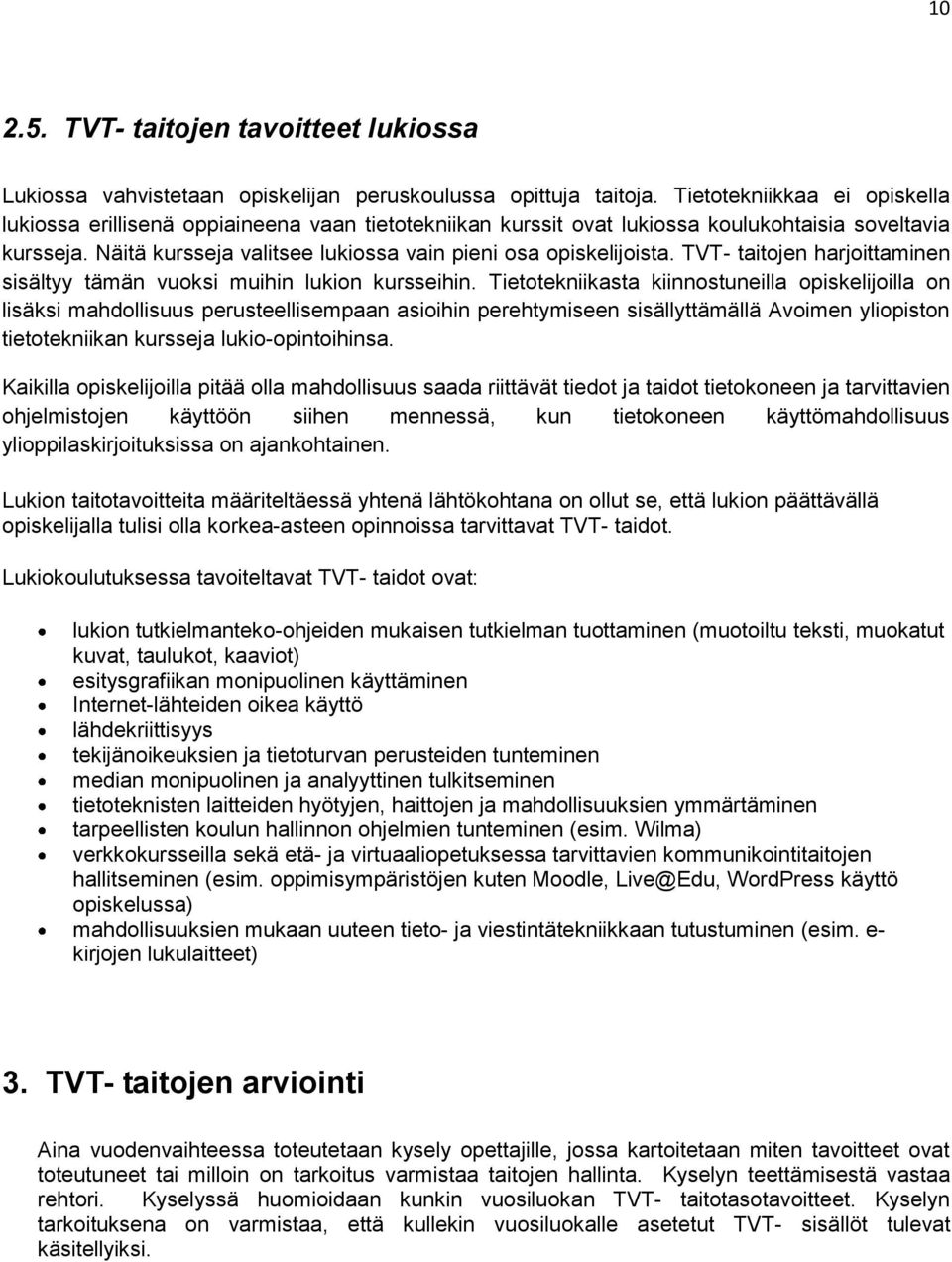 Näitä kursseja valitsee lukiossa vain pieni osa opiskelijoista. TVT- taitojen harjoittaminen sisältyy tämän vuoksi muihin lukion kursseihin.