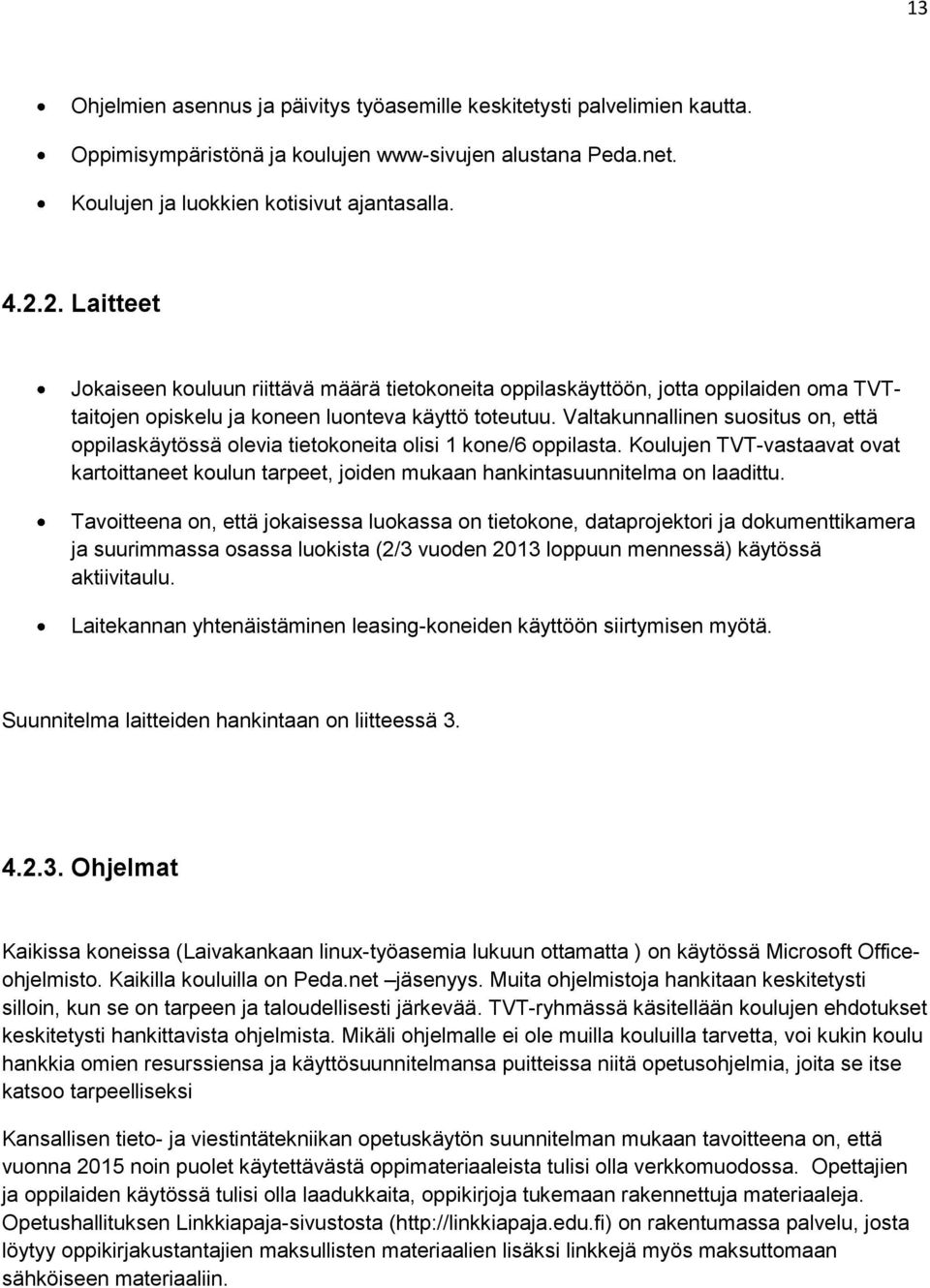 Valtakunnallinen suositus on, että oppilaskäytössä olevia tietokoneita olisi 1 kone/6 oppilasta.