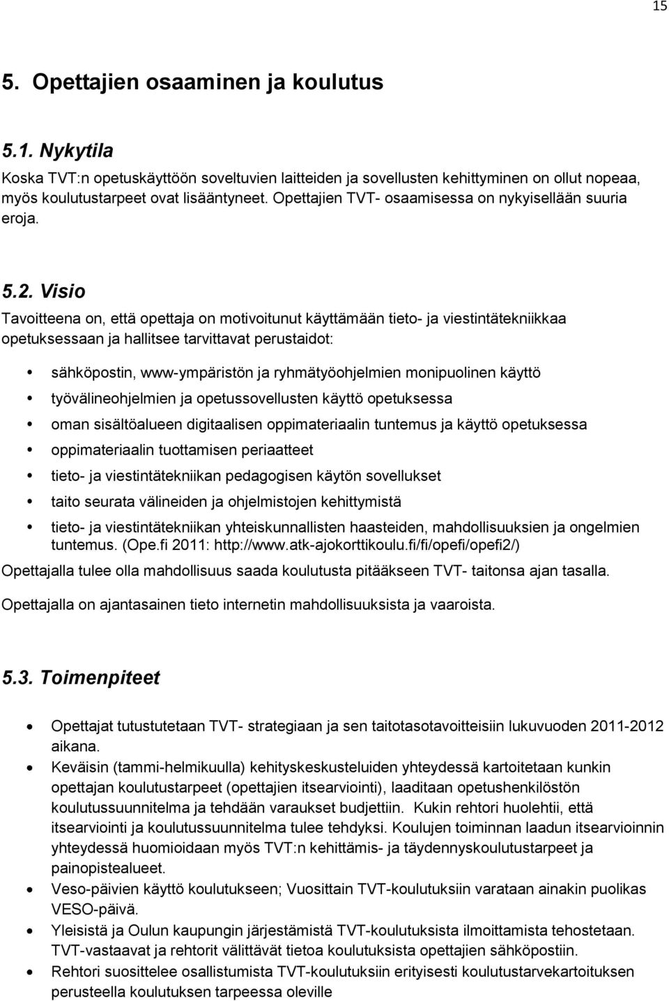 Visio Tavoitteena on, että opettaja on motivoitunut käyttämään tieto- ja viestintätekniikkaa opetuksessaan ja hallitsee tarvittavat perustaidot: sähköpostin, www-ympäristön ja ryhmätyöohjelmien