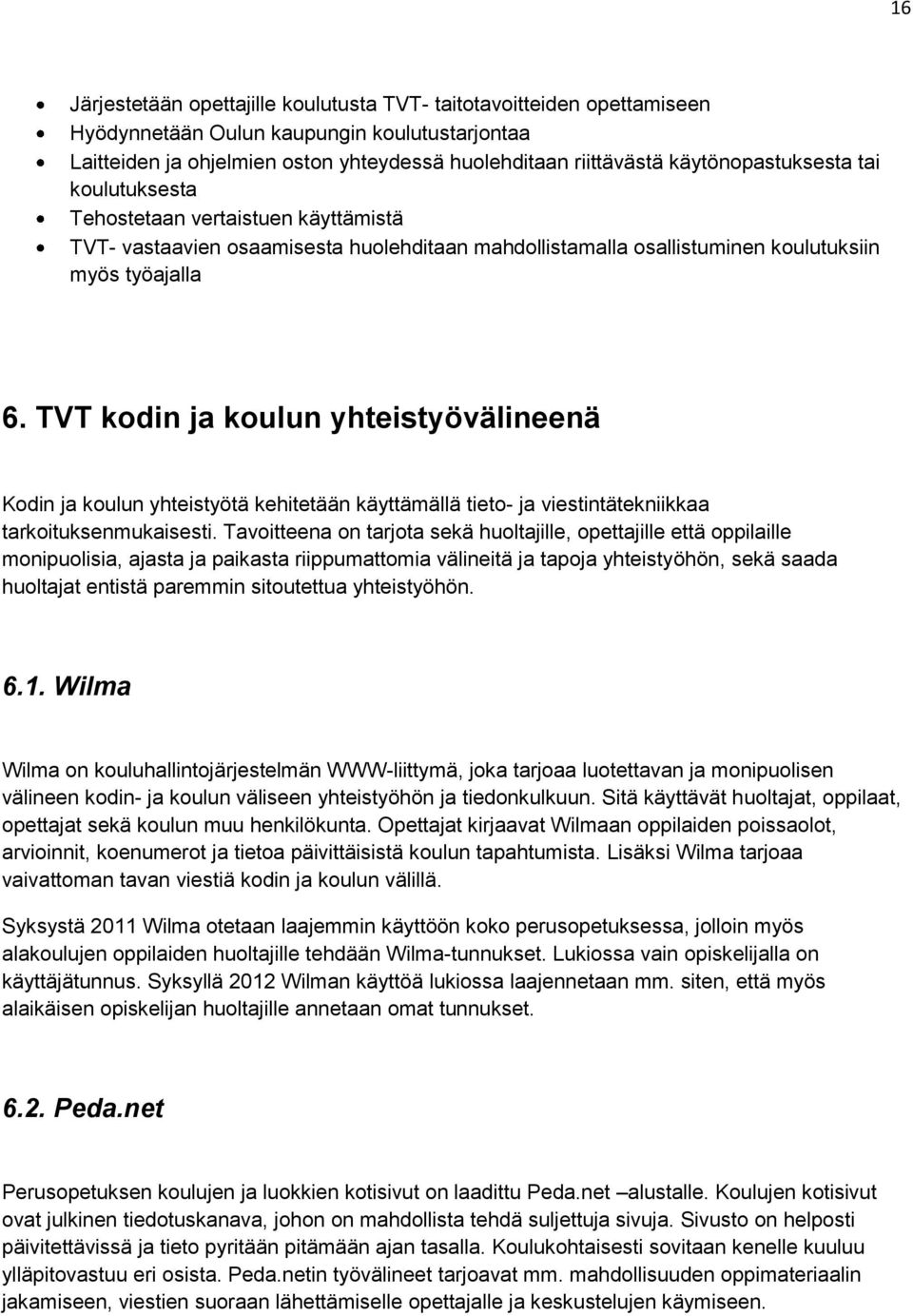 TVT kodin ja koulun yhteistyövälineenä Kodin ja koulun yhteistyötä kehitetään käyttämällä tieto- ja viestintätekniikkaa tarkoituksenmukaisesti.