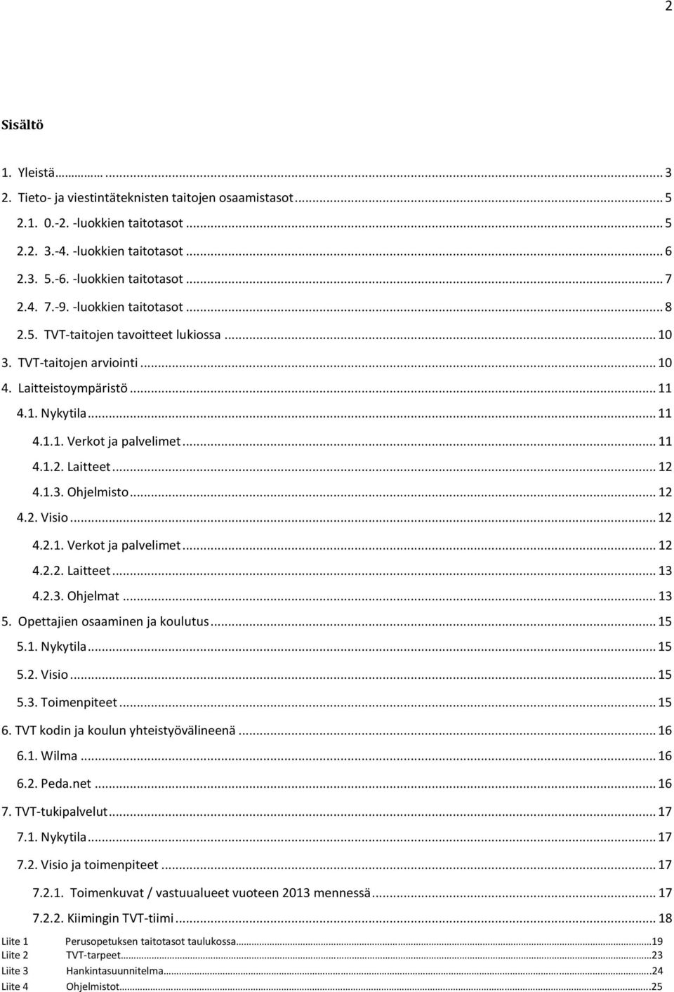 .. 12 4.1.3. Ohjelmisto... 12 4.2. Visio... 12 4.2.1. Verkot ja palvelimet... 12 4.2.2. Laitteet... 13 4.2.3. Ohjelmat... 13 5. Opettajien osaaminen ja koulutus... 15 5.1. Nykytila... 15 5.2. Visio... 15 5.3. Toimenpiteet.