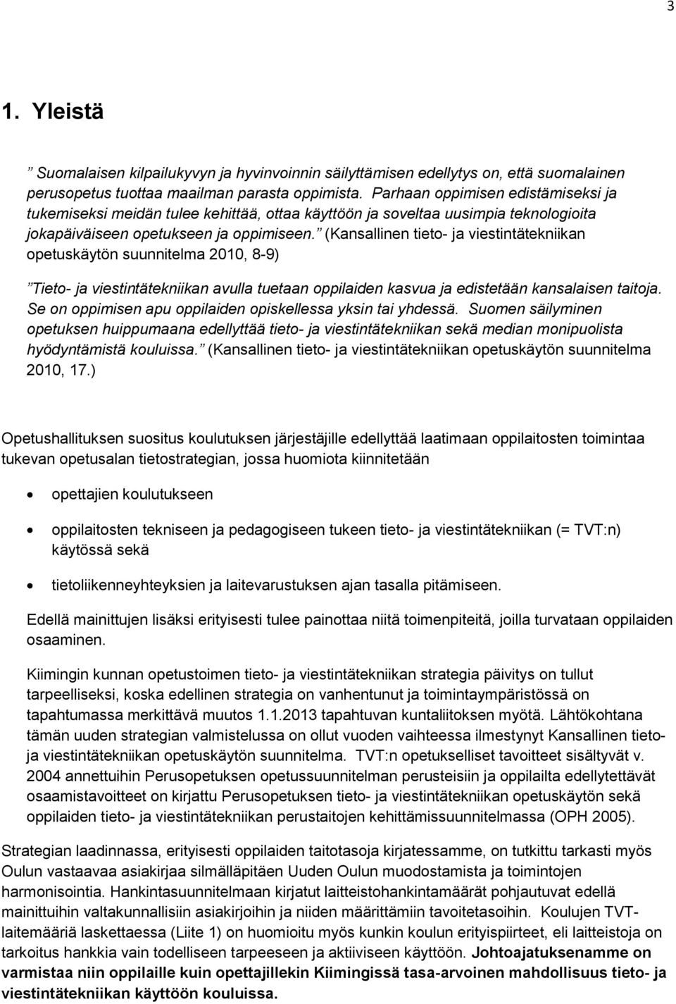 (Kansallinen tieto- ja viestintätekniikan opetuskäytön suunnitelma 2010, 8-9) Tieto- ja viestintätekniikan avulla tuetaan oppilaiden kasvua ja edistetään kansalaisen taitoja.