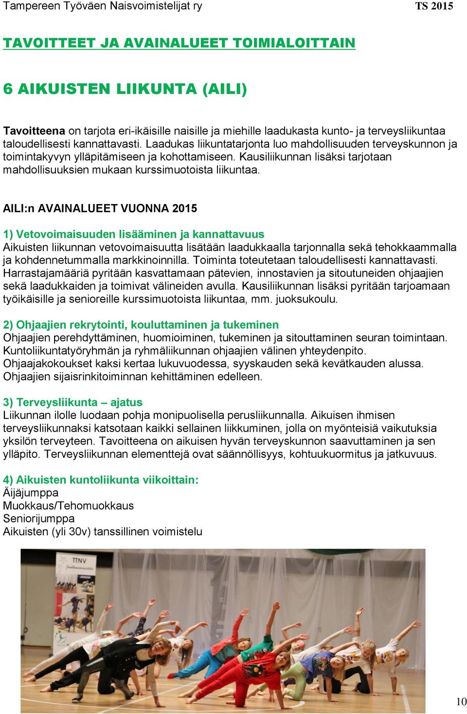 AILI:n AVAINALUEET VUONNA 2015 1) Vetovoimaisuuden lisääminen ja kannattavuus Aikuisten liikunnan vetovoimaisuutta lisätään laadukkaalla tarjonnalla sekä tehokkaammalla ja kohdennetummalla