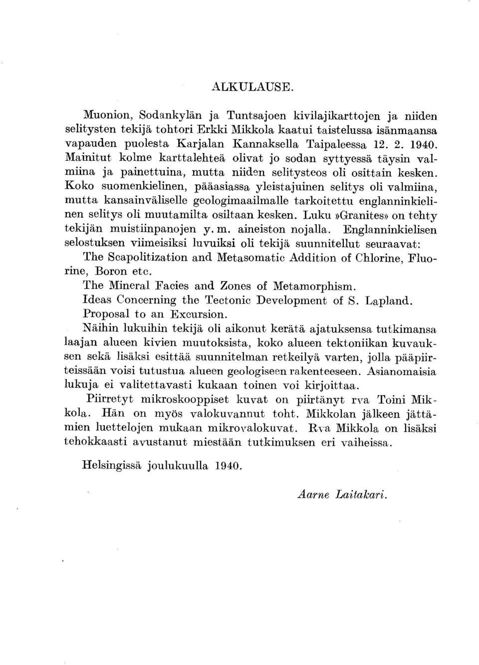 Koko suomenkielinen, pääasiassa yleistajuinen selitys oli valmiina, mutta kansainväliselle geologimaailmalle tarkoitettu englanninkielinen selitys oli muutamilta osiltaan kesken.