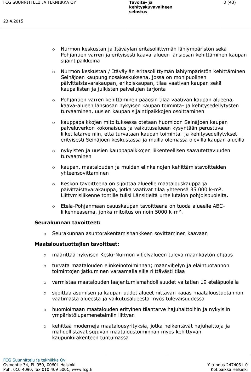 palvelujen tarjnta Phjantien varren kehittäminen pääsin tilaa vaativan kaupan alueena, kaava-alueen länsisan nykyisen kaupan timinta- ja kehitysedellytysten turvaaminen, uusien kaupan