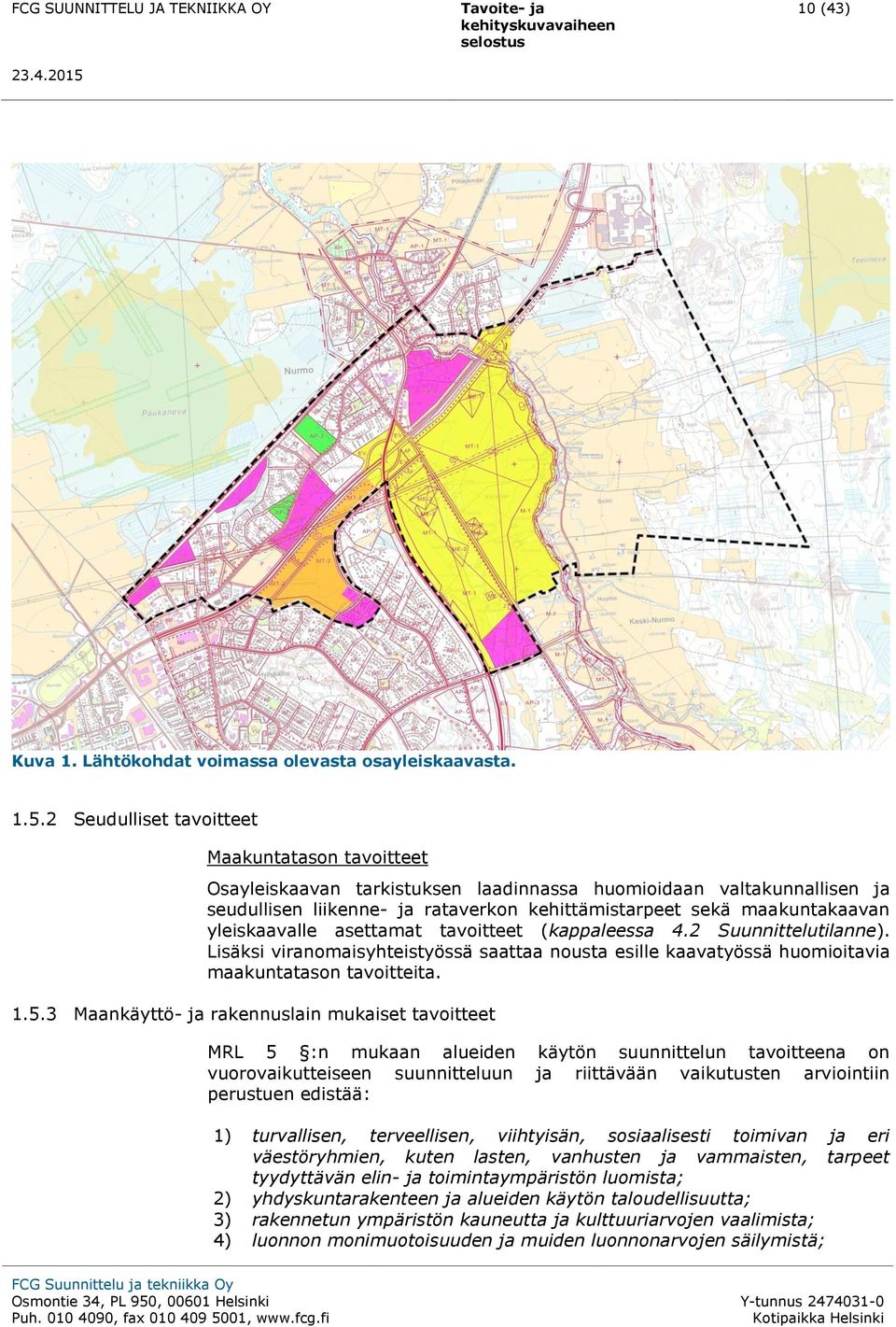 yleiskaavalle asettamat tavitteet (kappaleessa 4.2 Suunnittelutilanne). Lisäksi viranmaisyhteistyössä saattaa nusta esille kaavatyössä humiitavia maakuntatasn tavitteita. 1.5.