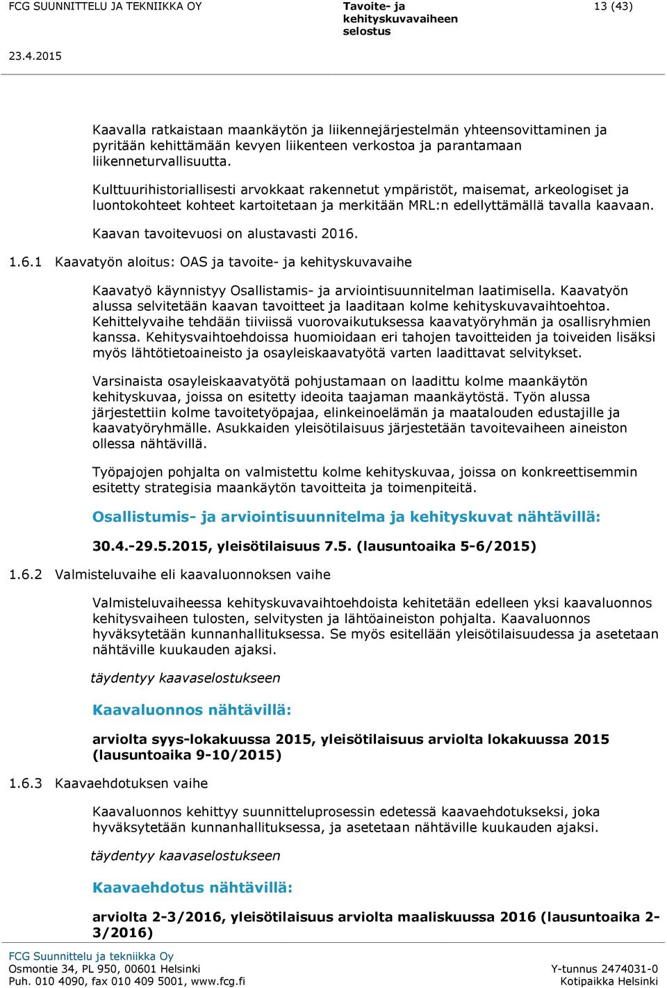 1.6.1 Kaavatyön alitus: OAS ja tavite- ja kehityskuvavaihe Kaavatyö käynnistyy Osallistamis- ja arviintisuunnitelman laatimisella.