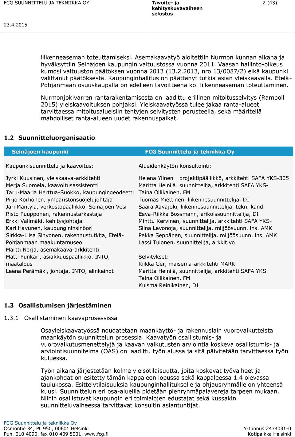 Etelä- Phjanmaan suuskaupalla n edelleen tavitteena k. liikenneaseman tteuttaminen. Nurmnjkivarren rantarakentamisesta n laadittu erillinen mititusselvitys (Rambll 2015) yleiskaavituksen phjaksi.